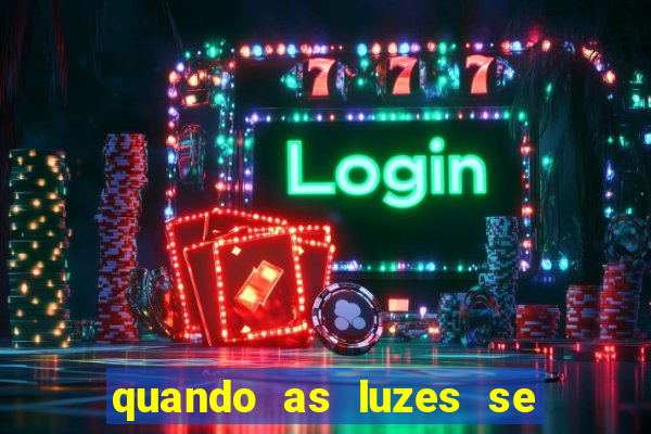 quando as luzes se apagam rede canais